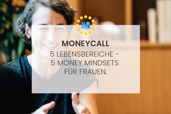 Moneycall: 5 Lebensbereiche – 5 Money Mindsets für Frauen.